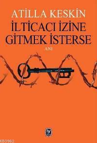 İlticacı İzine Gitmek İsterse | Atilla Keskin | Tekin Yayınevi