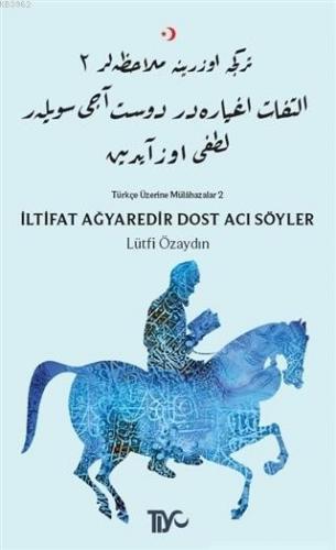 İltifat Ağyaredir Dost Acı Söyler; Türkçe Üzerine Mülahazalar 2 | Lütf