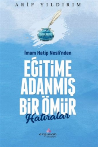 İmam Hatip Nesli’nden Eğitime Adanmış Bir Ömür Hatıralar | Arif Yıldır