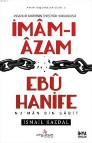 İmâm-ı Âzam Ebû Hanife; İnsanlık Tarihinin En Büyük Hukukçusu | İsmail