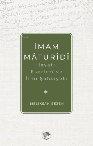 İmam Maturidi: Hayatı, Eserleri ve İlmi Şahsiyeti | Melikşah Sezen | Ş