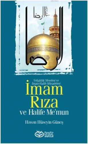 İmam Rıza ve Halife Me'mun; Veliahtlık Meselesi ve İmam-Halife Mücadel