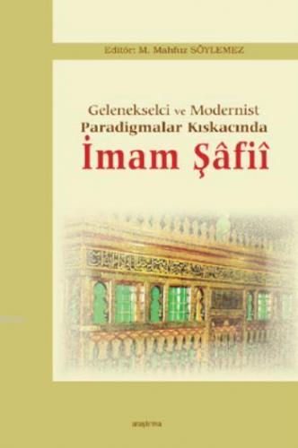 İmam Şâfiî; Gelenkselci ve Modernist Paradigmalar Kıskacında | M. Mahf