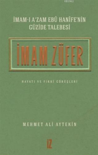 İmam Züfer - İmam-ı A'zam Ebu Hanife'nin Güzide Talebesi; Hayatı ve Fı