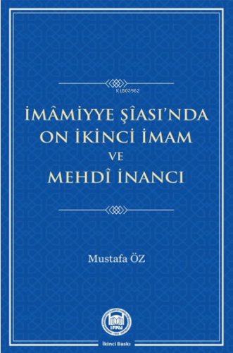 İmamiyye Şiası'da On İkinci İmam ve Mehdi İnancı | Mustafa Öz | M. Ü. 