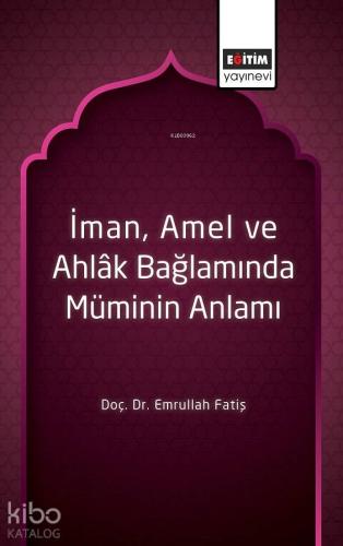 İman, Amel ve Ahlâk Bağlamında Müminin Anlamı | Emrullah Fatiş | Eğiti