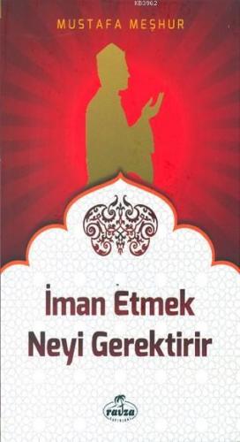 İman Etmek Neyi Gerektirir | Mustafa Meşhur | Ravza Yayınları