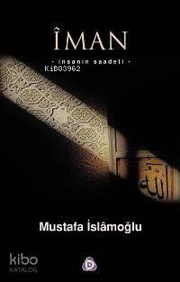 İman; İnsanın Saadeti | Mustafa İslamoğlu | Düşün Yayıncılık