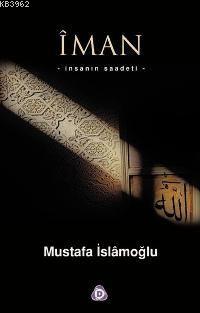 İman; İnsanın Saadeti | Mustafa İslamoğlu | Düşün Yayıncılık