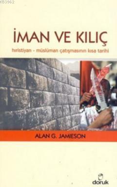 İman ve Kılıç; Hıristiyan - Müslüman Çatışmasının Kısa Tarihi | Alan G