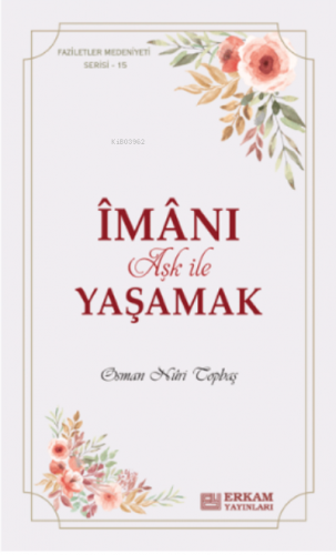 İmanı Aşk ile Yaşamak;Faziletler Medeniyeti Serisi - 15 | Osman Nuri T