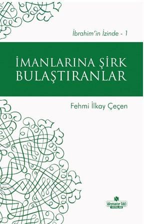 İmanlarına Şirk Bulaştıranlar; İbrahim'in İzinde - 1 | Fehmi İlkay Çeç