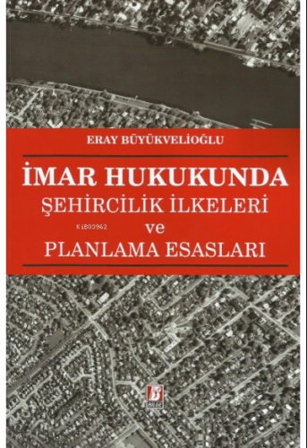 İmar Hukukunda Şehircilik İlkeleri ve Planlama Esasları | Eray Büyükve