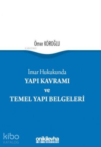 İmar Hukukunda Yapı Kavramı ve Temel Yapı Belgeleri | Ömer Köroğlu | O