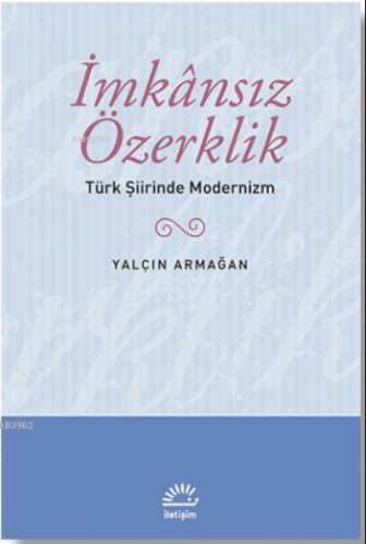 İmkansız Özerklik; Türk Şiirinde Modernizm | Yalçın Armağan | İletişim