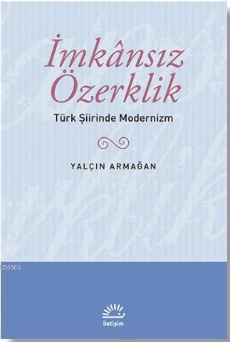 İmkansız Özerklik; Türk Şiirinde Modernizm | Yalçın Armağan | İletişim