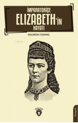 İmparatoriçe Elizabeth’in Hayatı | Maureen Fleming | Dorlion Yayınevi