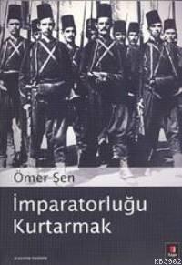 İmparatorluğu Kurtarmak | Ömer Şen | Kapı Yayınları