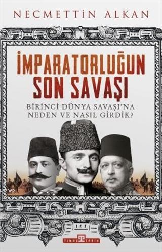 İmparatorluğun Son Savaşı; Birinci Dünya Savaşı'na Neden ve Nasıl Gird