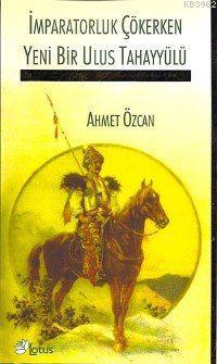 İmparatorluk Çökerken Yeni Bir Ulus Tahayyülü | Ahmet Özcan | Lotus Ya