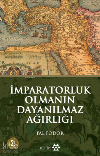 İmparatorluk Olmanın Dayanılmaz Ağırlığı | Pal Fodor | Yeditepe Yayıne