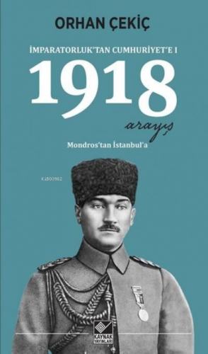 İmparatorluktan Cumhuriyete 1-1918 Arayış | Orhan Çekiç | Kaynak Yayın