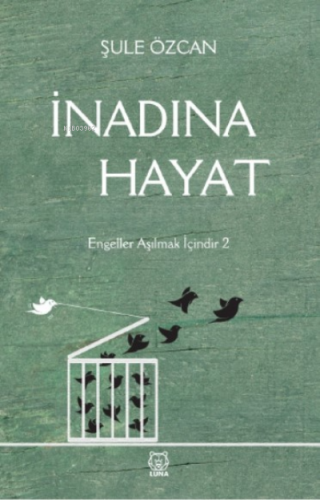 İnadına Hayat;Engeller Aşılmak İçindir 2 | Şule Özcan | Luna Yayınları