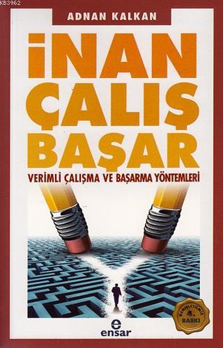 İnan Çalış Başar; Verimli Çalışma ve Başarma Yöntemleri | Adnan Kalkan