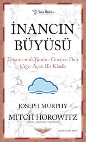 İnancın Büyüsü ;Düşüncenin Yaratıcı Gücüne Dair Çığır Açan Bir Klasik 