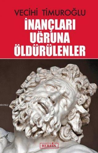 İnançları Uğruna Öldürülenler | Vecihi Timuroğlu | Berfin Yayınları