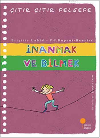 İnanmak ve Bilmek; Çıtır Çıtır Felsefe 25 | Brigitte Labbe | Günışığı 