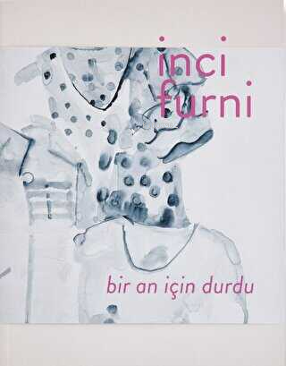 İnci Furni: Bir An İçin Durdu | Eda Berkmen | Arter Yayıncılık