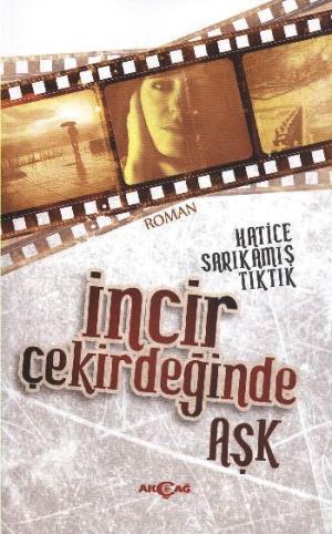 İncir Çekirdeğinde Aşk | Hatice Sarıkamış Tıktık | Akçağ Basım Yayım P