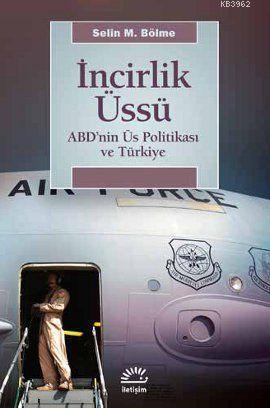 İncirlik Üssü; ABD'nin Üs Politikası ve Türkiye | Selin M. Bölme | İle