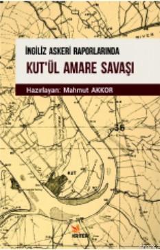 İngiliz Askeri Raporlarında Kut'ül Amare Savaşı | Mahmut Akkor | Krite