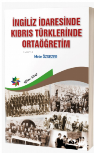 İngiliz İdaresinde Kıbrıs Türklerinde Ortaöğretim | Mete Özsezer | Eği