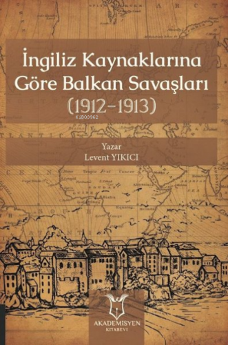 İngiliz Kaynaklarına Göre Balkan Savaşları (1912-1913) | Levent Yıkıcı