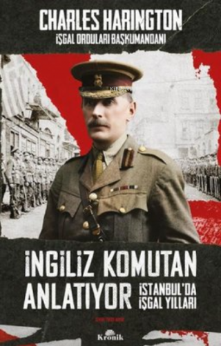 İngiliz Komutan Anlatıyor - İstanbul'da İşgal Yılları | Charles Haring