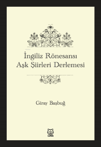 İngiliz Rönesansı Aşk Şiirleri Derlemesi | Giray Başbuğ | Luna Yayınla