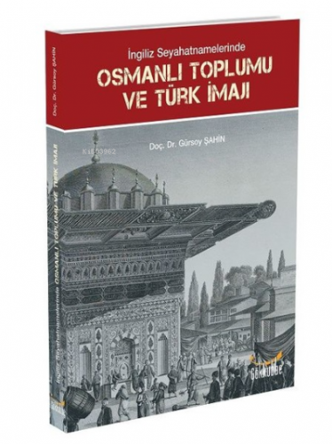 İngiliz Seyahatnamelerinde Osmanlı Toplumu ve Türk İmajı | Gürsoy Şahi