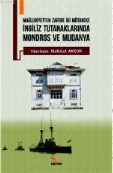 İngiliz Tutanaklarında Mondros ve Mudanya; Mağlubiyetten Zafere İki Mü