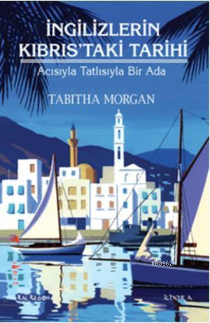 İngilizlerin Kıbrıstaki Tarihi; Acısıyla Tatlısıyla Bir Ada | Tabitha 