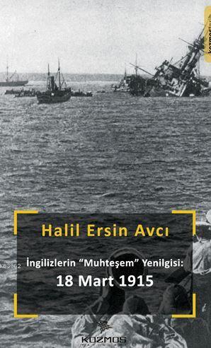 İngilizlerin « Muhteşem » Yenilgisi 18 Mart 1915 | Halil Ersin Avcı | 