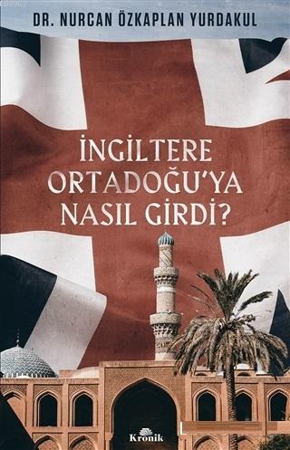 İngiltere Ortadoğu'ya Nasıl Girdi? | Nurcan Özkaplan Yurdakul | Kronik