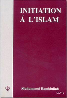 Initiation a L'Islam (İslam'a Giriş - Fransızca) | Muhammed Hamidullah