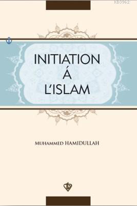 Initiation'a L'İslam; İslama Giriş Fransızca | Muhammed Hamidullah | T