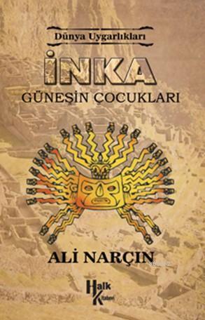 İnka Güneşin Çocukları; Dünya Uygarlıkalrı | Ali Narçın | Halk Kitabev