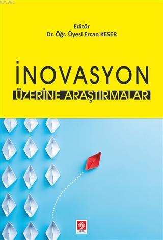 İnovasyon Üzerine Araştırmalar | Ercan Keser | Ekin Kitabevi Yayınları