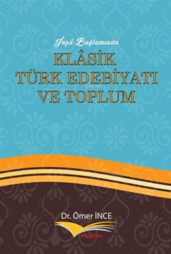 İnşa Bağlamında Klasik Türk Edebiyatı ve Toplum | Ömer İnce | Kitapana