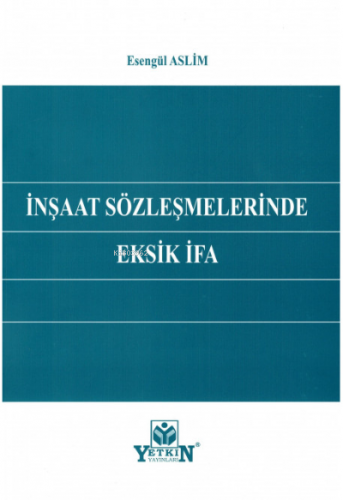 İnşaat Sözleşmelerinde Eksik İfa | Esengül Aslim | Yetkin Yayınları